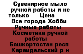 Сувенирное мыло ручной работы и не только.. › Цена ­ 120 - Все города Хобби. Ручные работы » Косметика ручной работы   . Башкортостан респ.,Караидельский р-н